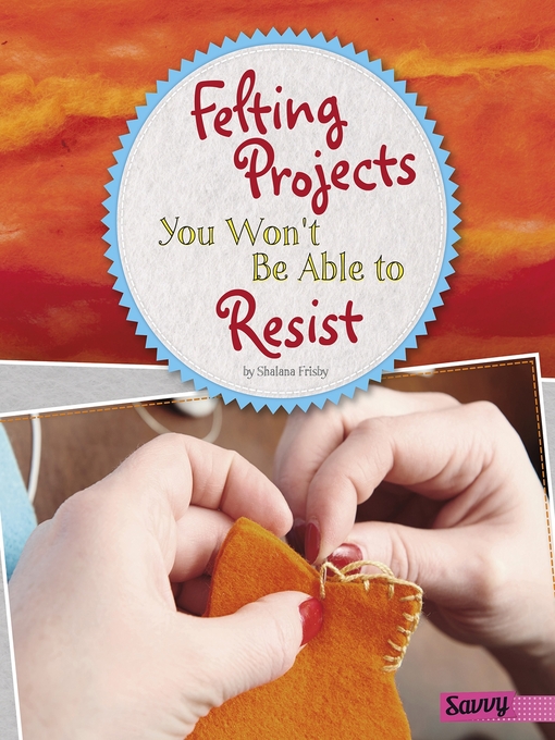 Title details for Felting Projects You Won't Be Able to Resist by Shalana Frisby - Available